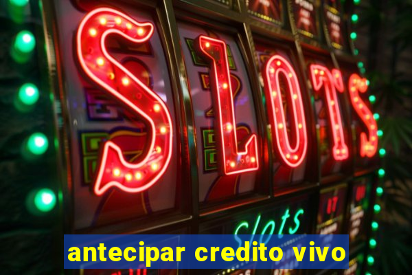 antecipar credito vivo